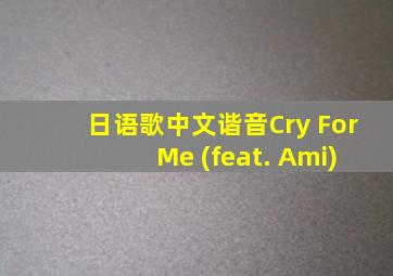 日语歌中文谐音Cry For Me (feat. Ami)